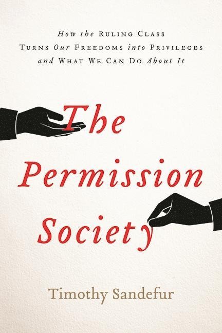 Timothy Sandefur - Permission Society, Inbunden