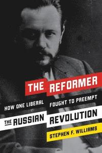 bokomslag The Reformer: How One Liberal Fought to Preempt the Russian Revolution