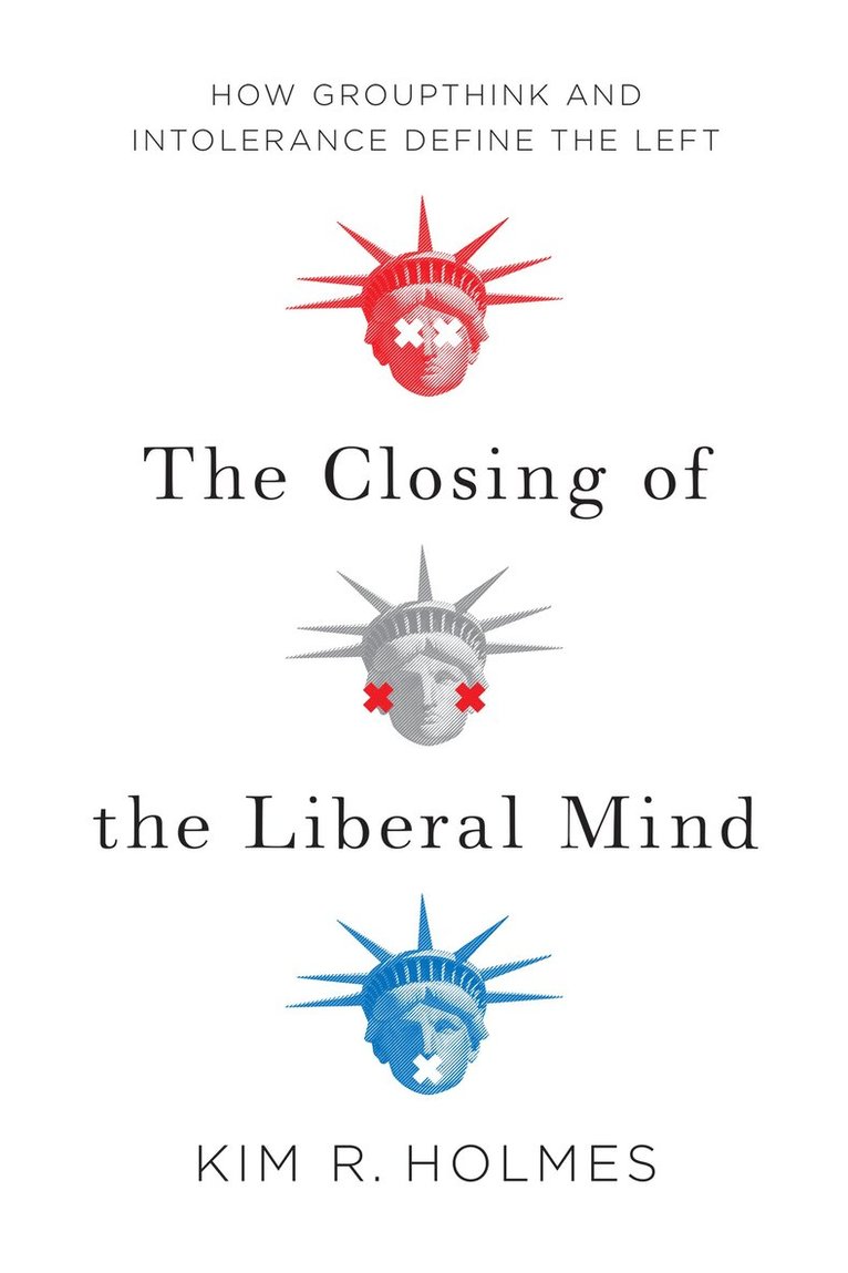 Kim R. Holmes, Kim R Holmes - Closing of the Liberal Mind, Häftad