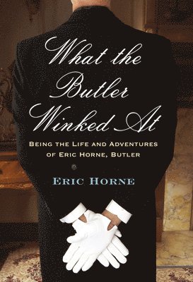 Eric Horne - What the Butler Winked at: Being the Life and Adventures of Eric Horne, Butler, Häftad