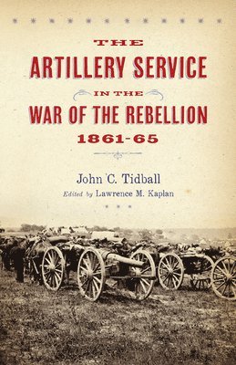 John C. Tidball, Lawrence M. Kaplan - Artillery Service in the War of the Rebellion, Inbunden. Tillgänglighet: Tillfälligt slut