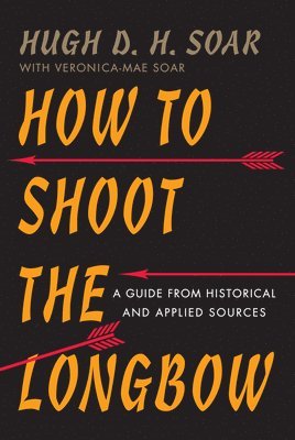 Hugh D. H. Soar - How to Shoot the Longbow, Häftad