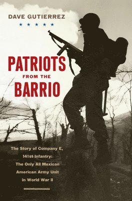 Dave Gutierrez - Patriots from the Barrio: The Story of Company E, 141st Infantry: The Only All Mexican American Army Unit in World War II, Häftad