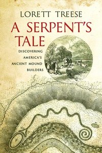 bokomslag A Serpent's Tale: Discovering America's Ancient Mound Builders