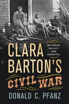 Donald C. Pfanz - Clara Barton's Civil War, Häftad. Tillgänglighet: Kommande