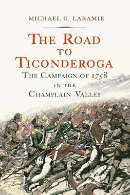bokomslag The Road to Ticonderoga: The Campaign of 1758 in the Champlain Valley