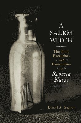 Daniel A. Gagnon, Daniel A Gagnon - A Salem Witch: The Trial, Execution, and Exoneration of Rebecca Nurse, Häftad