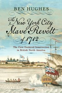 bokomslag The New York City Slave Revolt of 1712: The First Enslaved Insurrection in British North America