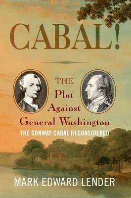 Cabal!: The Plot Against General Washington, the Conway Cabal Reconsidered 1