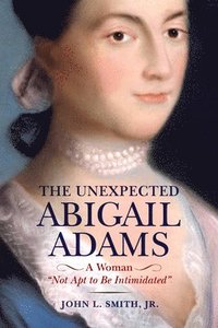 bokomslag The Unexpected Abigail Adams: A Woman Not Apt to Be Intimidated