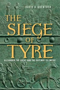 bokomslag The Siege of Tyre: Alexander the Great and the Gateway to Empire