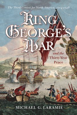 Michael G. Laramie - King George's War and the Thirty Year Peace, Inbunden