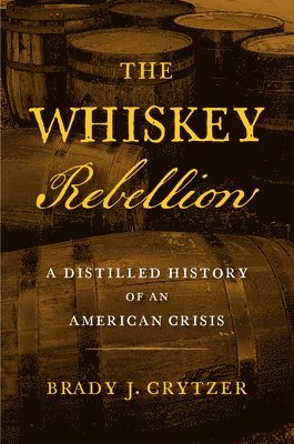 bokomslag The Whiskey Rebellion: A Distilled History of an American Crisis