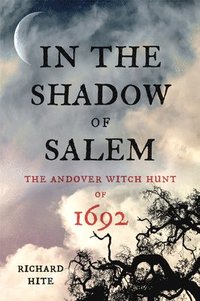 bokomslag In the Shadow of Salem: The Andover Witch Hunt of 1692