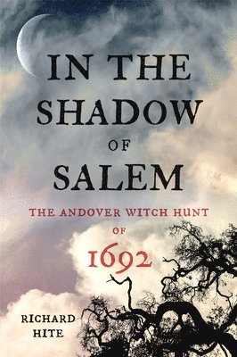 In the Shadow of Salem: The Andover Witch Hunt of 1692 1