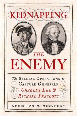 Kidnapping the Enemy: The Special Operations to Capture Generals Charles Lee and Richard Prescott 1