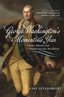 bokomslag George Washington's Momentous Year: Twelve Months That Transformed the Revolution--Vol. 2: Valley Forge to Monmouth, January to July 1778