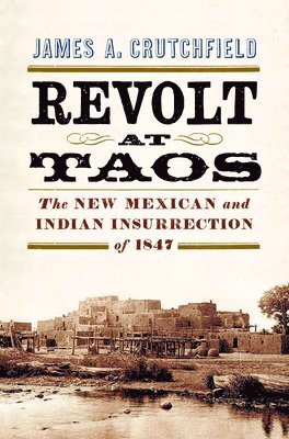 bokomslag Revolt at Taos: The New Mexican and Indian Insurrection of 1847