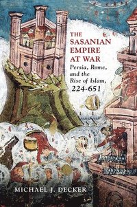 bokomslag The Sasanian Empire at War: Persia, Rome, and the Rise of Islam, 224-651