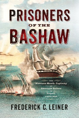 bokomslag Prisoners of the Bashaw: The Nineteen-Month Captivity of American Sailors in Tripoli, 1803-1805