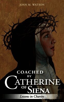 Coached by Catherine of Siena: Lessons in Charity