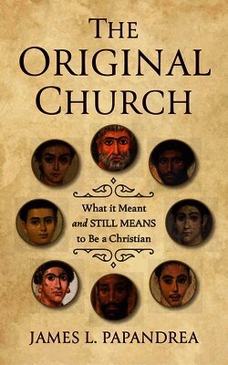 The Original Church: What It Meant--And Still Means--To Be a Christian