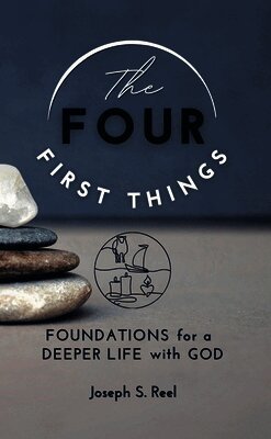 Joseph S. Reel - The Four First Things: Foundations for a Deeper Life with God, Häftad