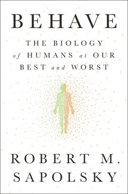 Robert M. Sapolsky - Behave: The Biology of Humans at Our Best and Worst, Inbunden