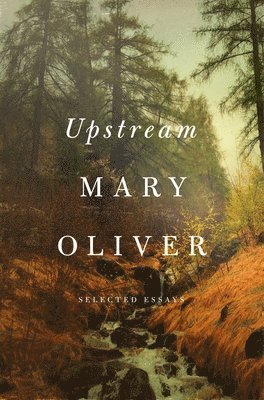 Mary Oliver - Upstream: Selected Essays, Inbunden