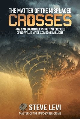 The Matter of the Misplaced Crosses: How can 30 antique Christian crosses of no value make someone Millions 1
