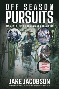 bokomslag Off Season Pursuits: My Adventures From Alaska to Africa