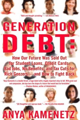 bokomslag Generation Debt: How Our Future Was Sold Out for Student Loans, Bad Jobs, No Benefits, and Tax Cuts for Rich Geezers--And How to Fight