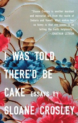 Sloane Crosley - I Was Told There'd Be Cake, Häftad