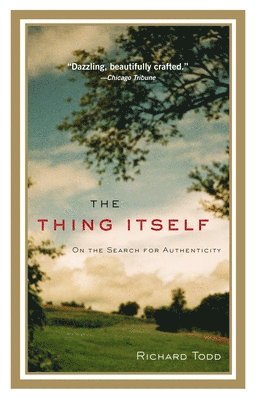 Richard Todd - The Thing Itself: On the Search for Authenticity, Häftad