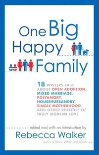 bokomslag One Big Happy Family: 18 Writers Talk About Open Adoption, Mixed Marriage, Polyamory, Househusbandry, Single Motherhood, and Other Realities