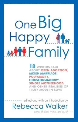 bokomslag One Big Happy Family: 18 Writers Talk About Open Adoption, Mixed Marriage, Polyamory, Househusbandry, Single Motherhood, and Other Realities of Truly