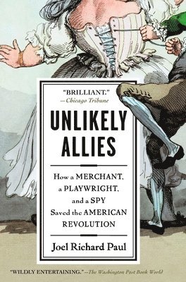 Unlikely Allies: How a Merchant, a Playwright, and a Spy Saved the American Revolution 1