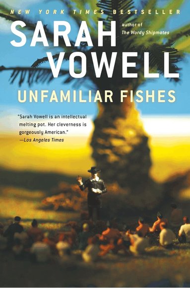 Sarah Vowell - Unfamiliar Fishes, Häftad