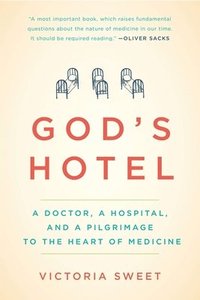 bokomslag God's Hotel: A Doctor, a Hospital, and a Pilgrimage to the Heart of Medicine