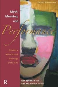 bokomslag Myth, Meaning, and Performance: Toward a New Cultural Sociology of the Arts