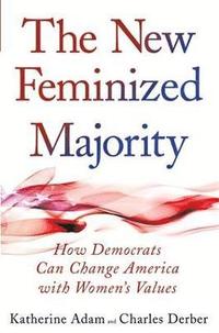 bokomslag The New Feminized Majority: How Democrats Can Change America with Women's Values