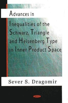 bokomslag Advances in Inequalities of the Schwarz, Triangle & Heisenberg Type in Inner Product Space