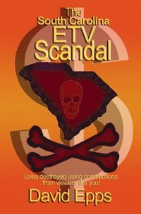 bokomslag The South Carolina ETV Scandal: Lives destroyed using contributions from viewers like you.