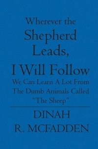 bokomslag Wherever the Shepherd Leads, I will Follow: We can learn a lot from the dumb animals called