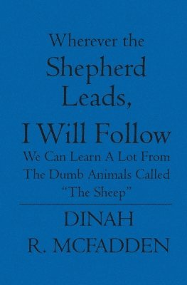 bokomslag Wherever the Shepherd Leads, I will Follow: We can learn a lot from the dumb animals called