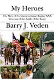 bokomslag My Heroes: The Men of Northern Indiana Chapter XXX Veterans of the Battle of the Bulge