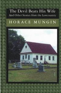 Horace Mungin - The Devil Beats His Wife: And Other Stories From The Low Country, Häftad
