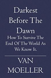 bokomslag Darkest Before the Dawn: How to Survive the end of the World as we know it.