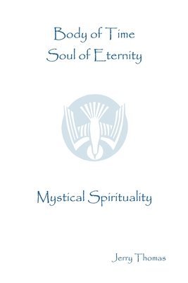 Jerry Thomas - Body of Time, Soul of Eternity: Mystical Spirituality, Häftad