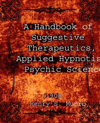 bokomslag A Handbook of Suggestive Therapeutics, Applied Hypnotism, Psychic Science (1908)